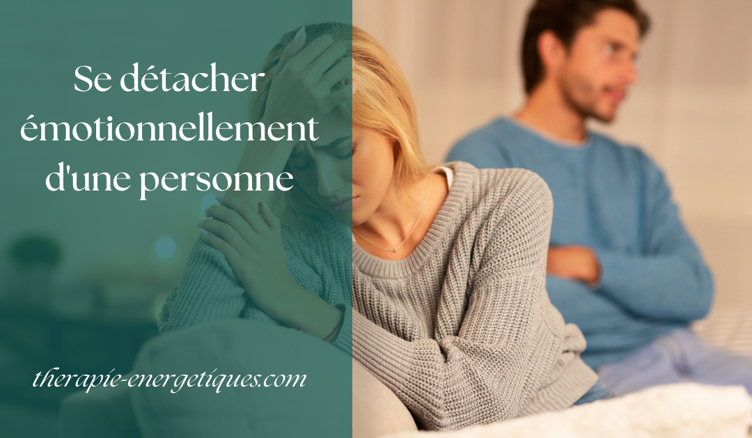 Se détacher émotionnellement d&rsquo;une personne